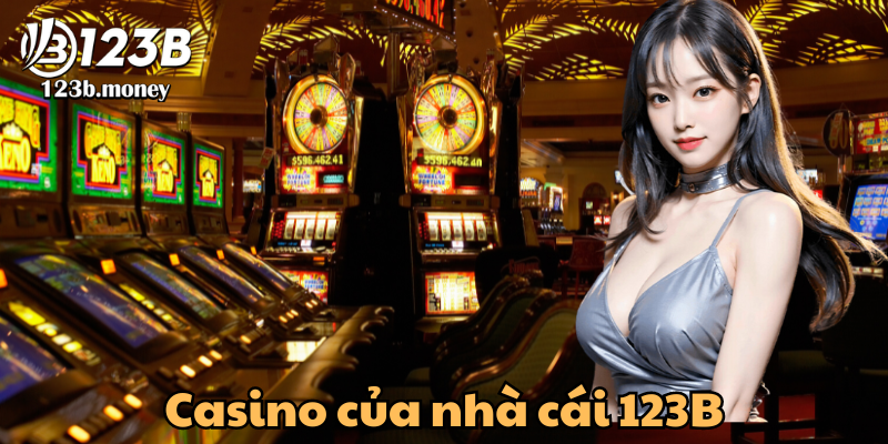 Casino của nhà cái 123B uy tín, chất lượng