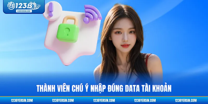 Thành viên chú ý nhập đúng data tài khoản